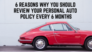 6 Reasons Why You Should Review Your Personal Auto Policy Every 6 Months