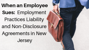 When an Employee Sues_ Employment Practices Liability and Non-Disclosure Agreements in New Jersey